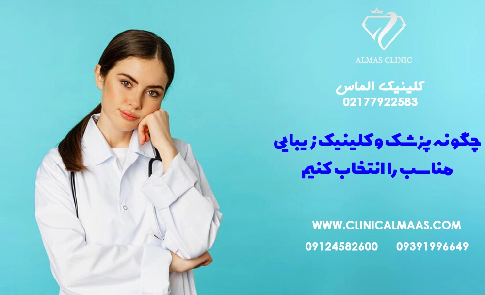 چگونه پزشک و کلینیک زیبایی مناسب را انتخاب کنیم