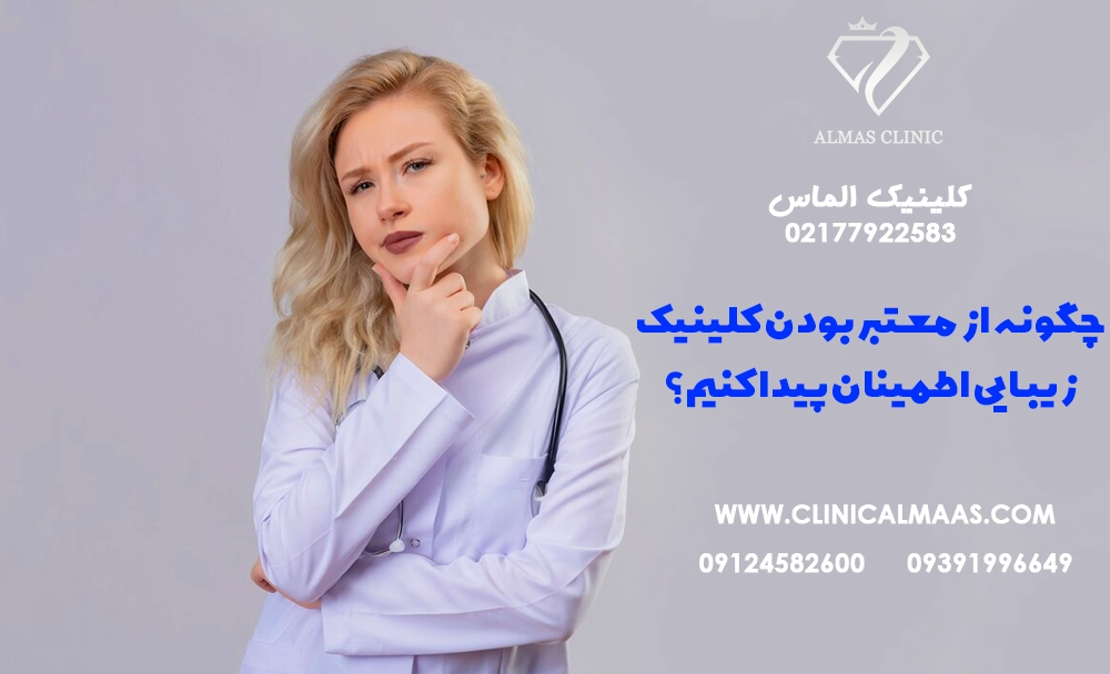 چگونه از معتبر بودن کلینیک زیبایی اطمینان پیدا کنیم؟