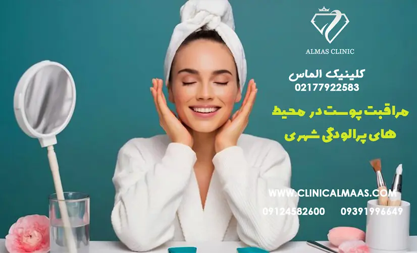 مراقبت پوست در محیط‌های پرآلودگی شهری